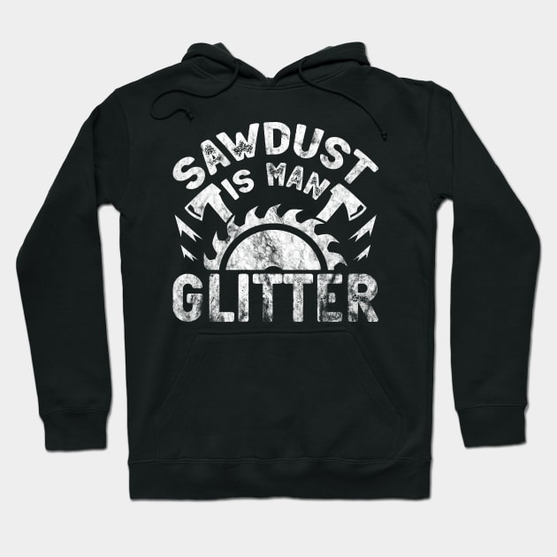 Sawdust Is Man Glitter - Woodworking Carpenter Hoodie by DigitalNerd